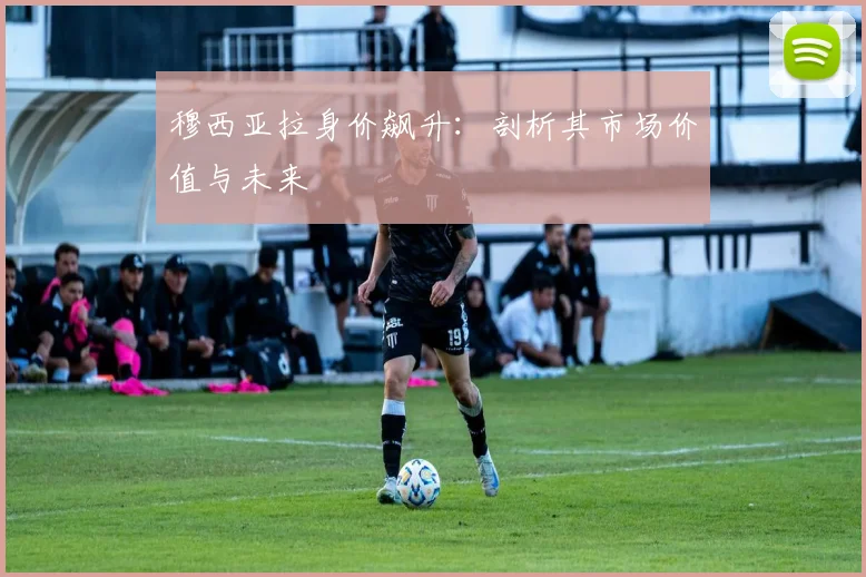穆西亚拉身价飙升:剖析其市场价值与未来